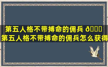 第五人格不带搏命的佣兵 🐘 （第五人格不带搏命的佣兵怎么获得）